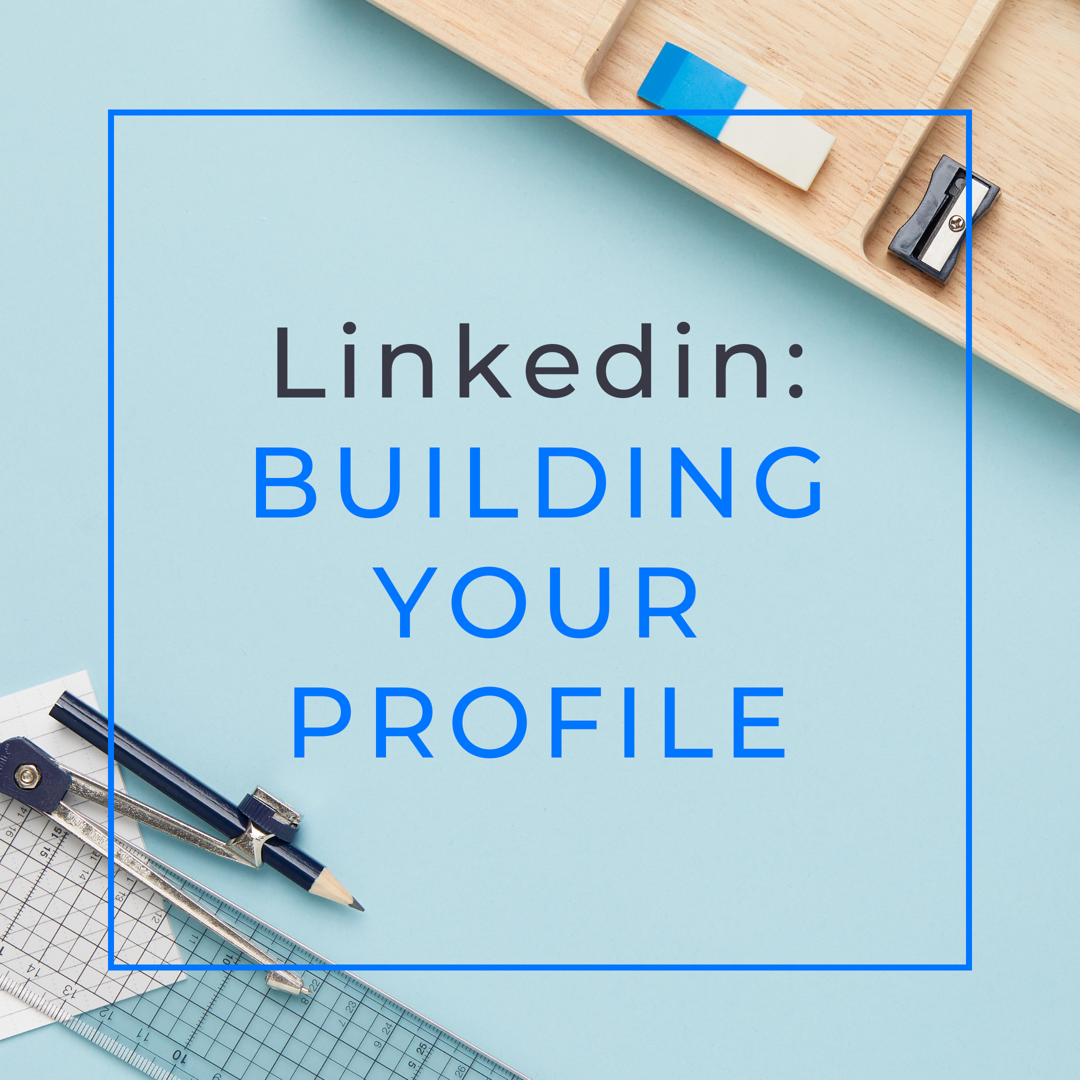 Light blue background, with math supplies in the bottom left corner, and office supplies in the top right corner. Centered is text that reads Linkedin: Building your Profile.