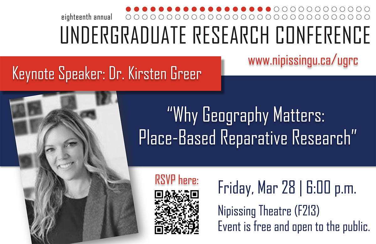 Undergraduate Research Conference Keynote Speaker: Dr Kirsten Greer on "Why Geography Matters: Place-Based Reparative Research", Friday March 28th at 6 p.m. in the Nipissing Theatre